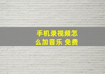 手机录视频怎么加音乐 免费